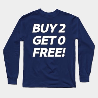 BOGOF satire, BUY 2 GET 0 FREE! Long Sleeve T-Shirt